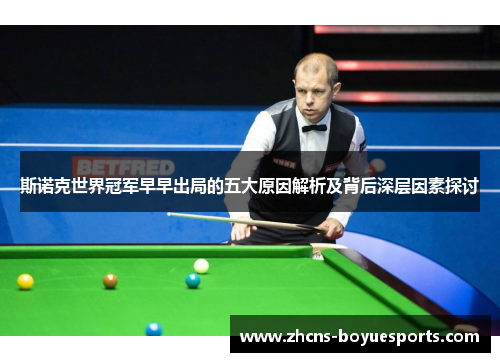 斯诺克世界冠军早早出局的五大原因解析及背后深层因素探讨 斯诺克世界冠军早早出局的五大原因解析及背后深层因素探讨