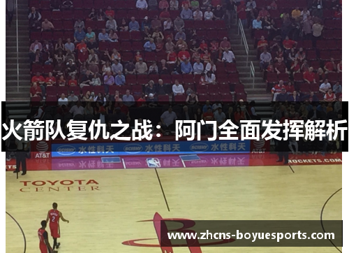 火箭队复仇之战:阿门全面发挥解析 火箭队复仇之战:阿门全面发挥解析