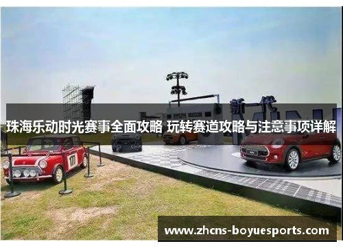 珠海乐动时光赛事全面攻略 玩转赛道攻略与注意事项详解
