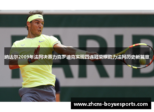 纳达尔2009年法网决赛力克罗迪克实现四连冠荣耀助力法网历史新篇章